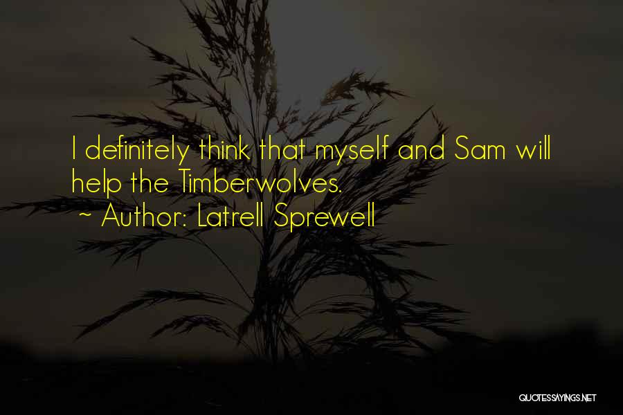 Latrell Sprewell Quotes: I Definitely Think That Myself And Sam Will Help The Timberwolves.