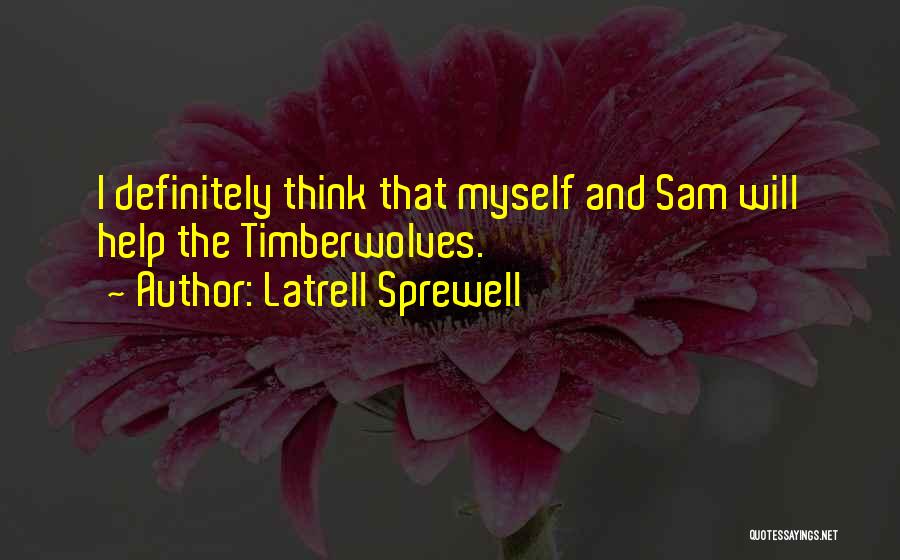 Latrell Sprewell Quotes: I Definitely Think That Myself And Sam Will Help The Timberwolves.