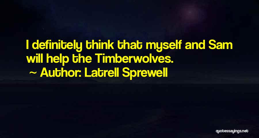 Latrell Sprewell Quotes: I Definitely Think That Myself And Sam Will Help The Timberwolves.