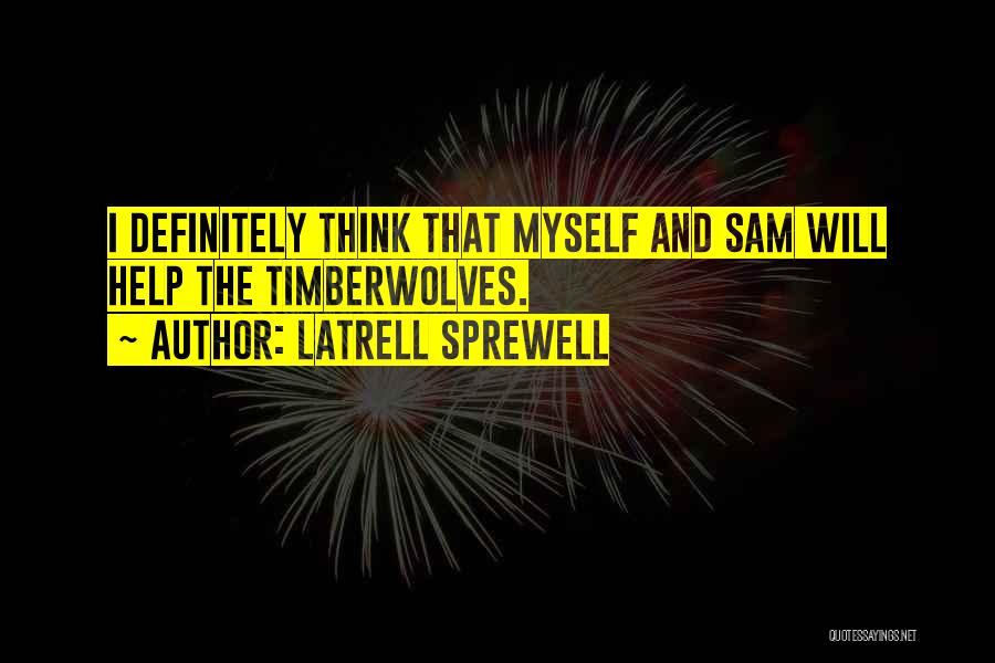 Latrell Sprewell Quotes: I Definitely Think That Myself And Sam Will Help The Timberwolves.