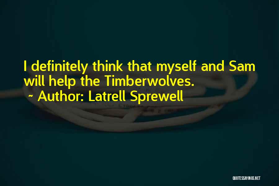 Latrell Sprewell Quotes: I Definitely Think That Myself And Sam Will Help The Timberwolves.