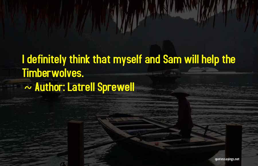 Latrell Sprewell Quotes: I Definitely Think That Myself And Sam Will Help The Timberwolves.