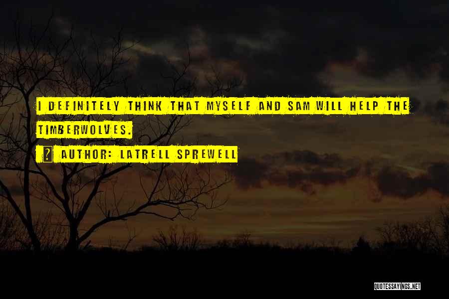 Latrell Sprewell Quotes: I Definitely Think That Myself And Sam Will Help The Timberwolves.