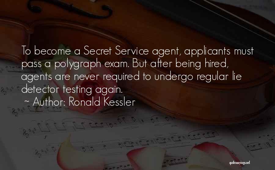 Ronald Kessler Quotes: To Become A Secret Service Agent, Applicants Must Pass A Polygraph Exam. But After Being Hired, Agents Are Never Required
