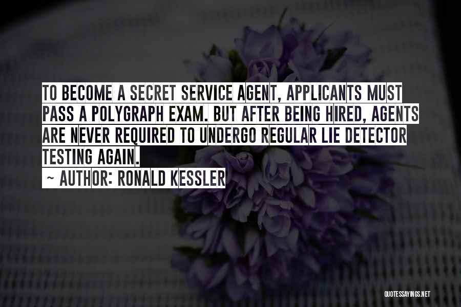 Ronald Kessler Quotes: To Become A Secret Service Agent, Applicants Must Pass A Polygraph Exam. But After Being Hired, Agents Are Never Required