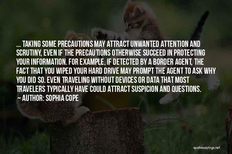 Sophia Cope Quotes: ... Taking Some Precautions May Attract Unwanted Attention And Scrutiny, Even If The Precautions Otherwise Succeed In Protecting Your Information.
