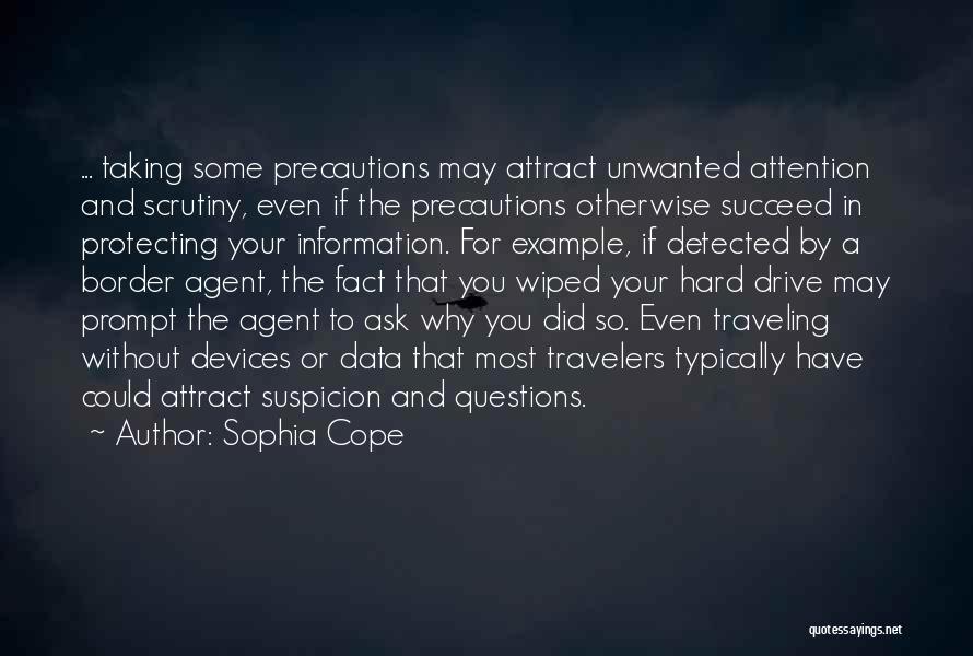 Sophia Cope Quotes: ... Taking Some Precautions May Attract Unwanted Attention And Scrutiny, Even If The Precautions Otherwise Succeed In Protecting Your Information.