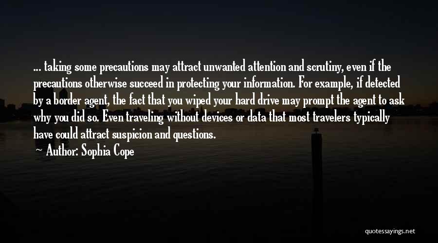 Sophia Cope Quotes: ... Taking Some Precautions May Attract Unwanted Attention And Scrutiny, Even If The Precautions Otherwise Succeed In Protecting Your Information.