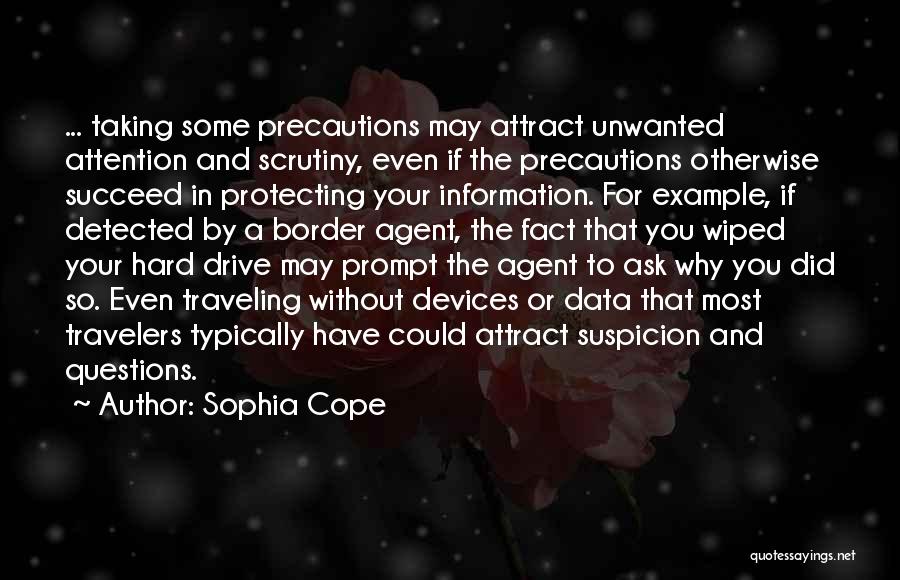 Sophia Cope Quotes: ... Taking Some Precautions May Attract Unwanted Attention And Scrutiny, Even If The Precautions Otherwise Succeed In Protecting Your Information.