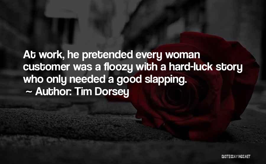 Tim Dorsey Quotes: At Work, He Pretended Every Woman Customer Was A Floozy With A Hard-luck Story Who Only Needed A Good Slapping.