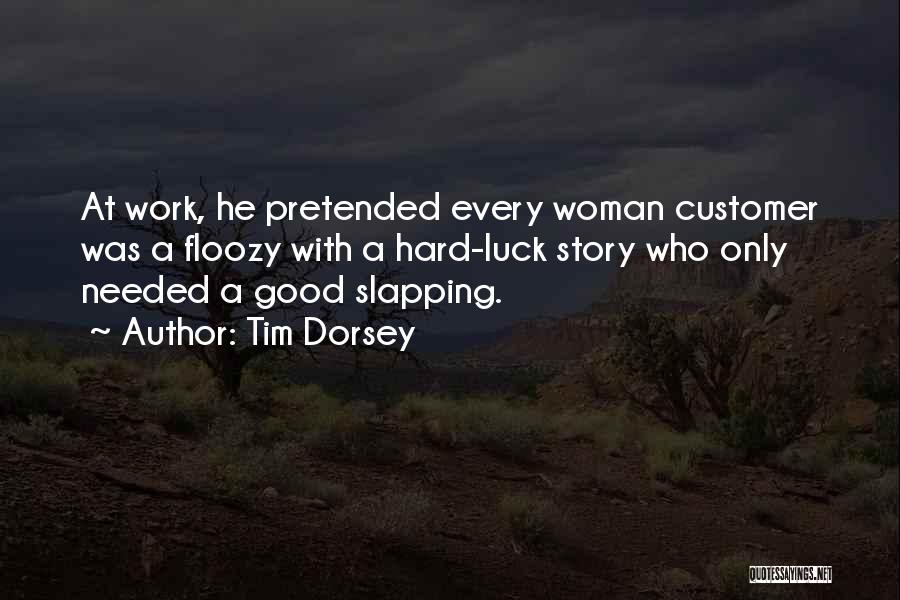 Tim Dorsey Quotes: At Work, He Pretended Every Woman Customer Was A Floozy With A Hard-luck Story Who Only Needed A Good Slapping.