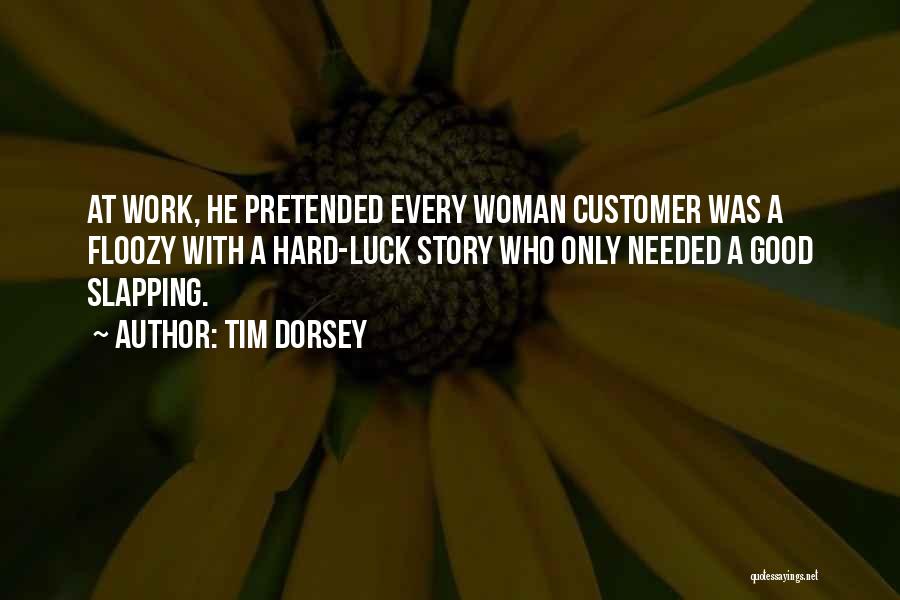 Tim Dorsey Quotes: At Work, He Pretended Every Woman Customer Was A Floozy With A Hard-luck Story Who Only Needed A Good Slapping.