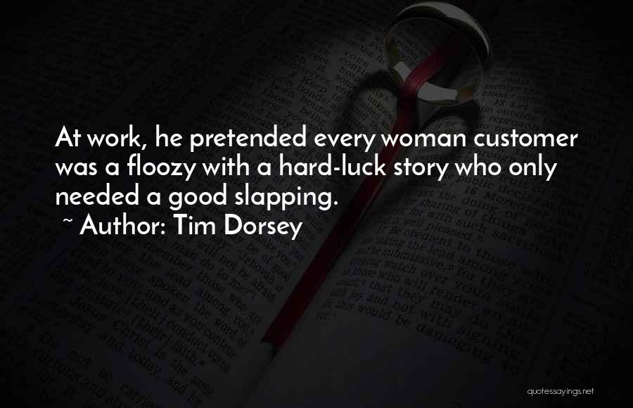 Tim Dorsey Quotes: At Work, He Pretended Every Woman Customer Was A Floozy With A Hard-luck Story Who Only Needed A Good Slapping.
