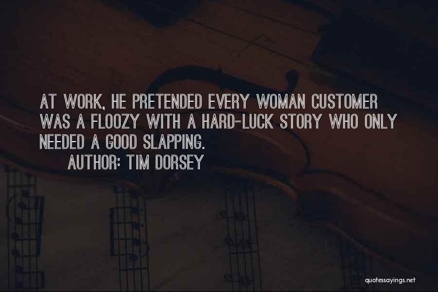 Tim Dorsey Quotes: At Work, He Pretended Every Woman Customer Was A Floozy With A Hard-luck Story Who Only Needed A Good Slapping.