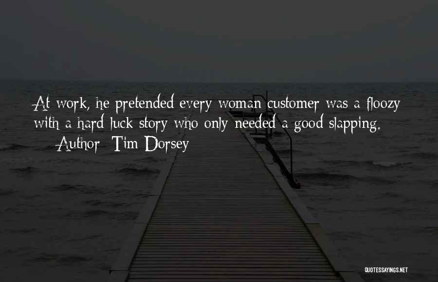 Tim Dorsey Quotes: At Work, He Pretended Every Woman Customer Was A Floozy With A Hard-luck Story Who Only Needed A Good Slapping.