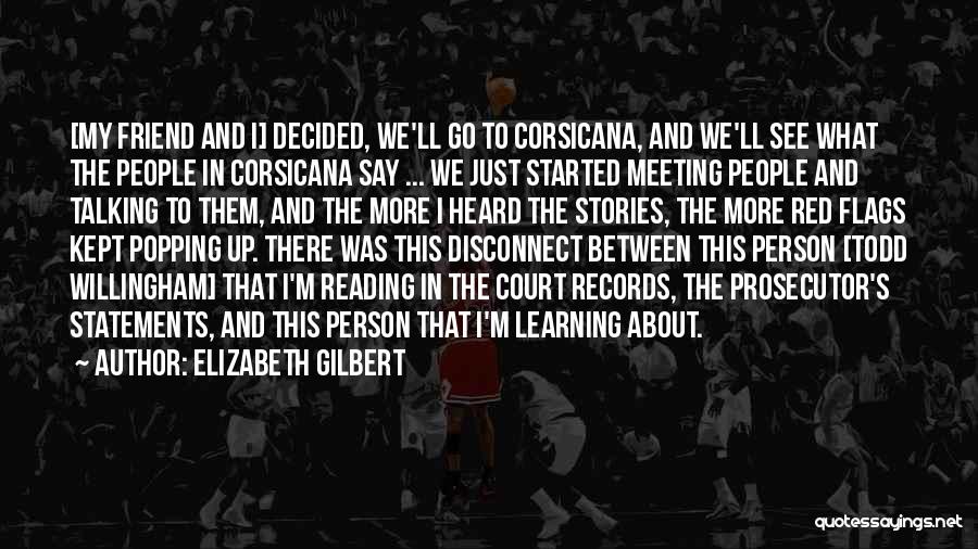 Elizabeth Gilbert Quotes: [my Friend And I] Decided, We'll Go To Corsicana, And We'll See What The People In Corsicana Say ... We