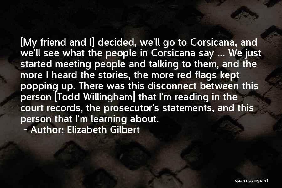 Elizabeth Gilbert Quotes: [my Friend And I] Decided, We'll Go To Corsicana, And We'll See What The People In Corsicana Say ... We