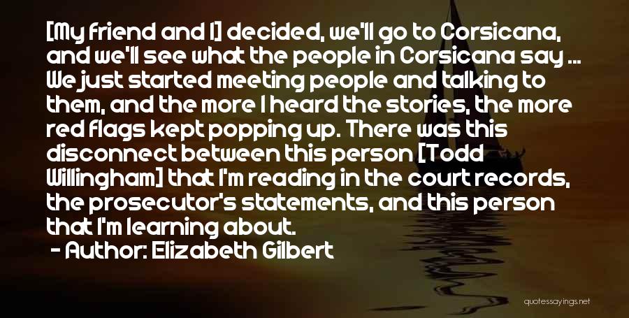 Elizabeth Gilbert Quotes: [my Friend And I] Decided, We'll Go To Corsicana, And We'll See What The People In Corsicana Say ... We