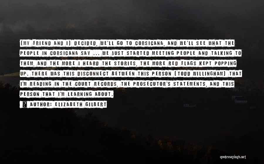 Elizabeth Gilbert Quotes: [my Friend And I] Decided, We'll Go To Corsicana, And We'll See What The People In Corsicana Say ... We