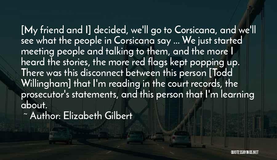 Elizabeth Gilbert Quotes: [my Friend And I] Decided, We'll Go To Corsicana, And We'll See What The People In Corsicana Say ... We