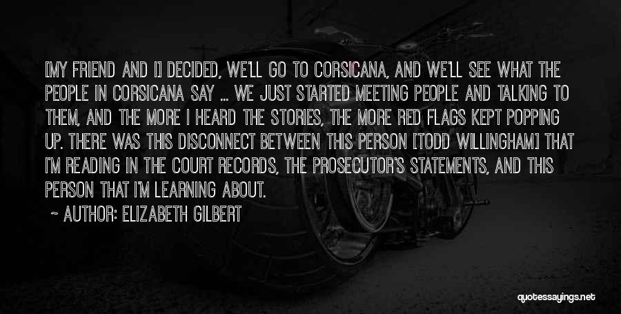 Elizabeth Gilbert Quotes: [my Friend And I] Decided, We'll Go To Corsicana, And We'll See What The People In Corsicana Say ... We