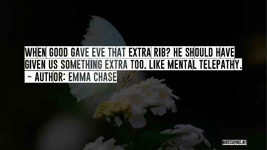 Emma Chase Quotes: When Good Gave Eve That Extra Rib? He Should Have Given Us Something Extra Too. Like Mental Telepathy.