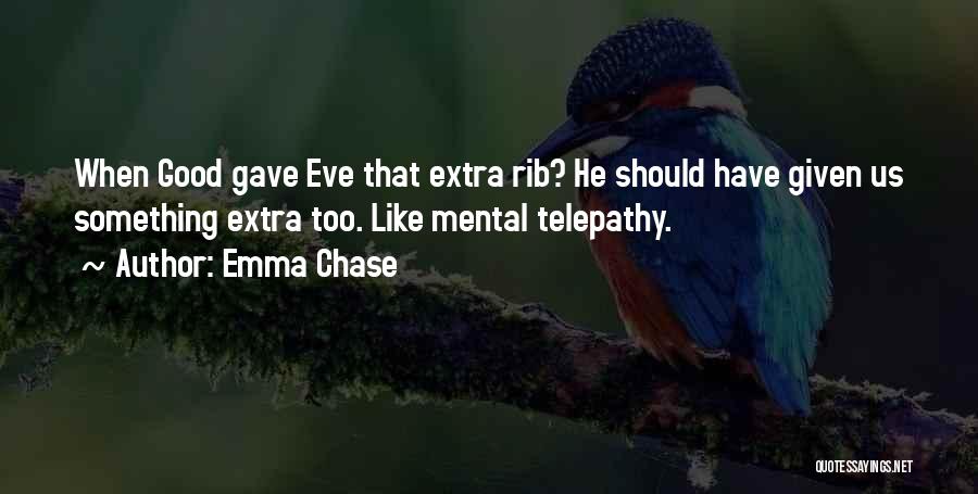 Emma Chase Quotes: When Good Gave Eve That Extra Rib? He Should Have Given Us Something Extra Too. Like Mental Telepathy.