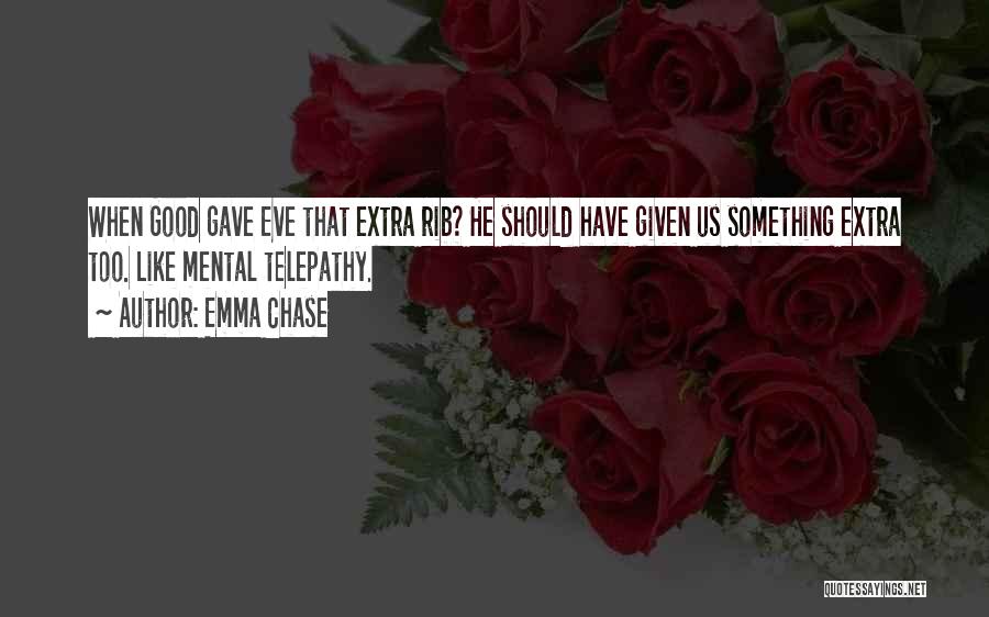 Emma Chase Quotes: When Good Gave Eve That Extra Rib? He Should Have Given Us Something Extra Too. Like Mental Telepathy.