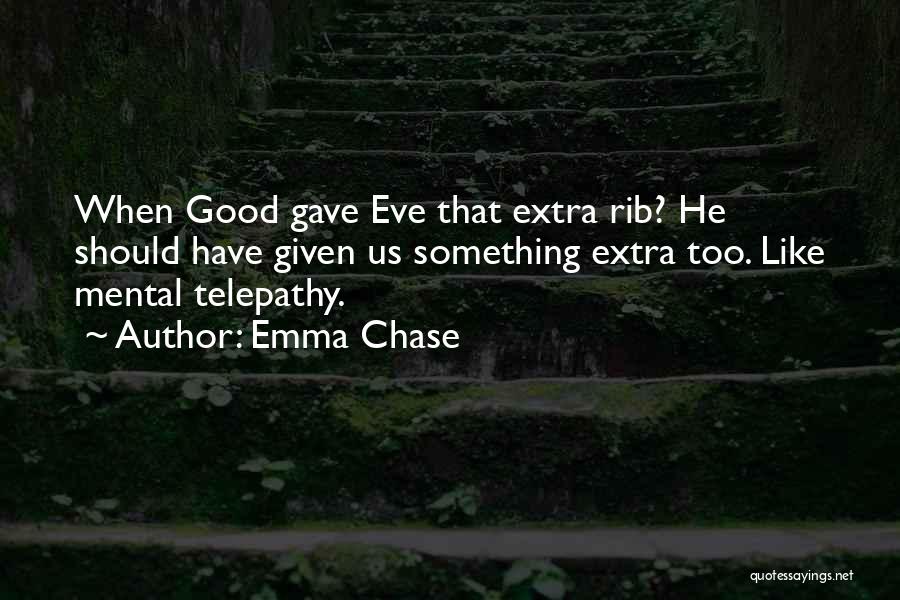 Emma Chase Quotes: When Good Gave Eve That Extra Rib? He Should Have Given Us Something Extra Too. Like Mental Telepathy.