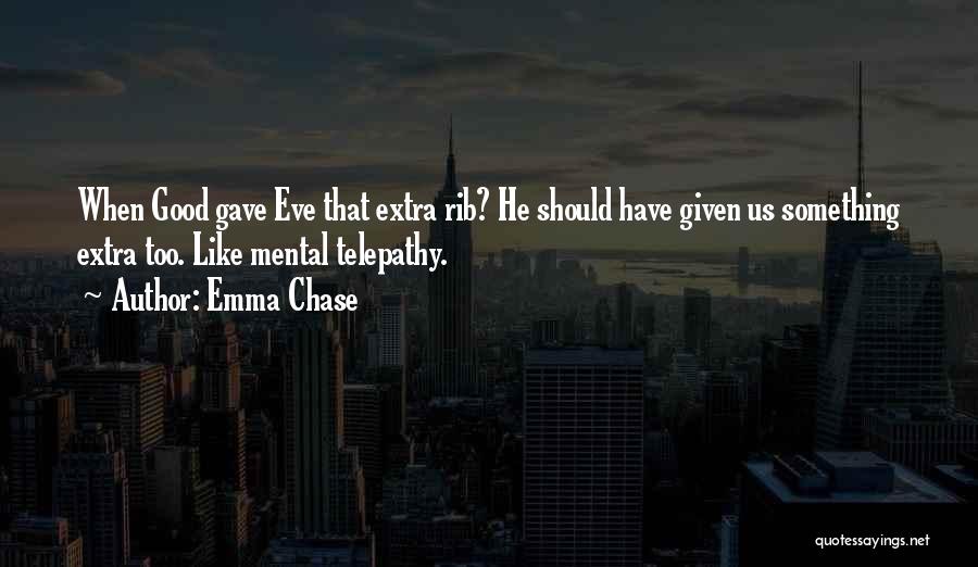 Emma Chase Quotes: When Good Gave Eve That Extra Rib? He Should Have Given Us Something Extra Too. Like Mental Telepathy.