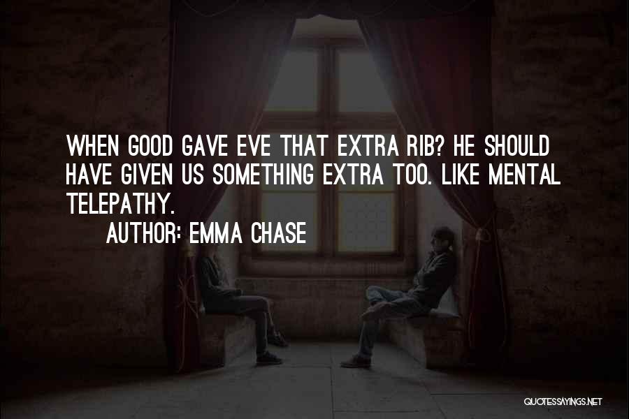 Emma Chase Quotes: When Good Gave Eve That Extra Rib? He Should Have Given Us Something Extra Too. Like Mental Telepathy.