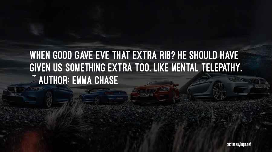 Emma Chase Quotes: When Good Gave Eve That Extra Rib? He Should Have Given Us Something Extra Too. Like Mental Telepathy.