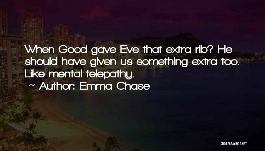 Emma Chase Quotes: When Good Gave Eve That Extra Rib? He Should Have Given Us Something Extra Too. Like Mental Telepathy.