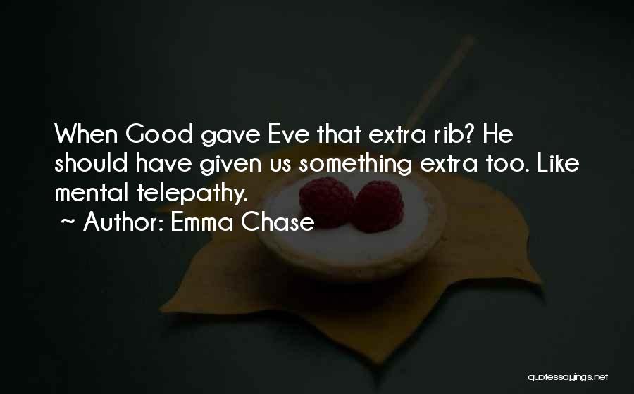 Emma Chase Quotes: When Good Gave Eve That Extra Rib? He Should Have Given Us Something Extra Too. Like Mental Telepathy.