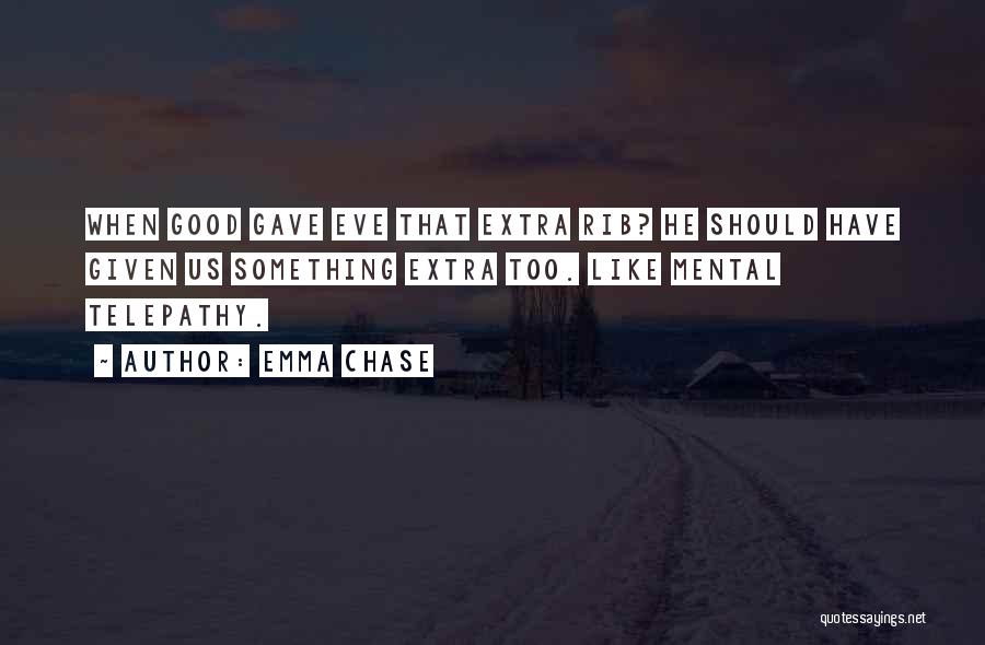 Emma Chase Quotes: When Good Gave Eve That Extra Rib? He Should Have Given Us Something Extra Too. Like Mental Telepathy.