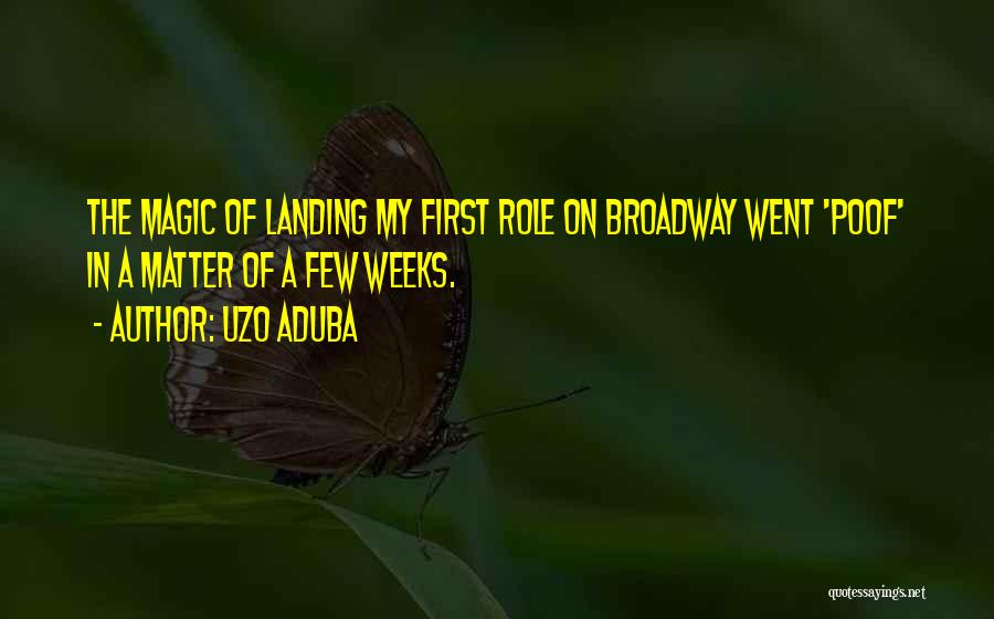 Uzo Aduba Quotes: The Magic Of Landing My First Role On Broadway Went 'poof' In A Matter Of A Few Weeks.
