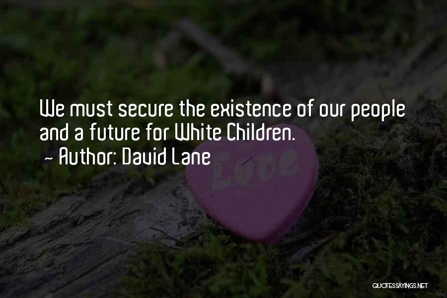 David Lane Quotes: We Must Secure The Existence Of Our People And A Future For White Children.
