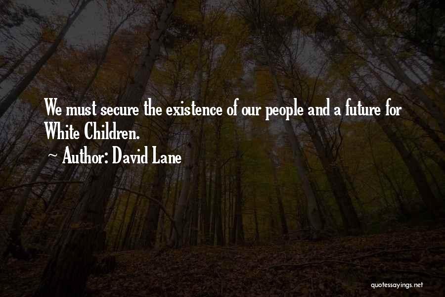 David Lane Quotes: We Must Secure The Existence Of Our People And A Future For White Children.