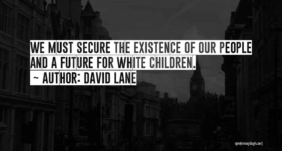 David Lane Quotes: We Must Secure The Existence Of Our People And A Future For White Children.