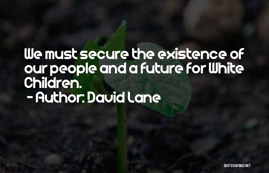 David Lane Quotes: We Must Secure The Existence Of Our People And A Future For White Children.