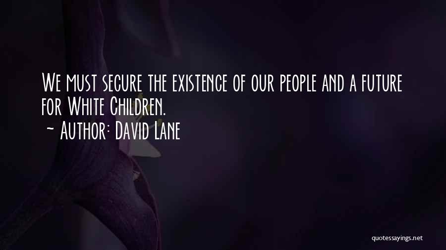 David Lane Quotes: We Must Secure The Existence Of Our People And A Future For White Children.