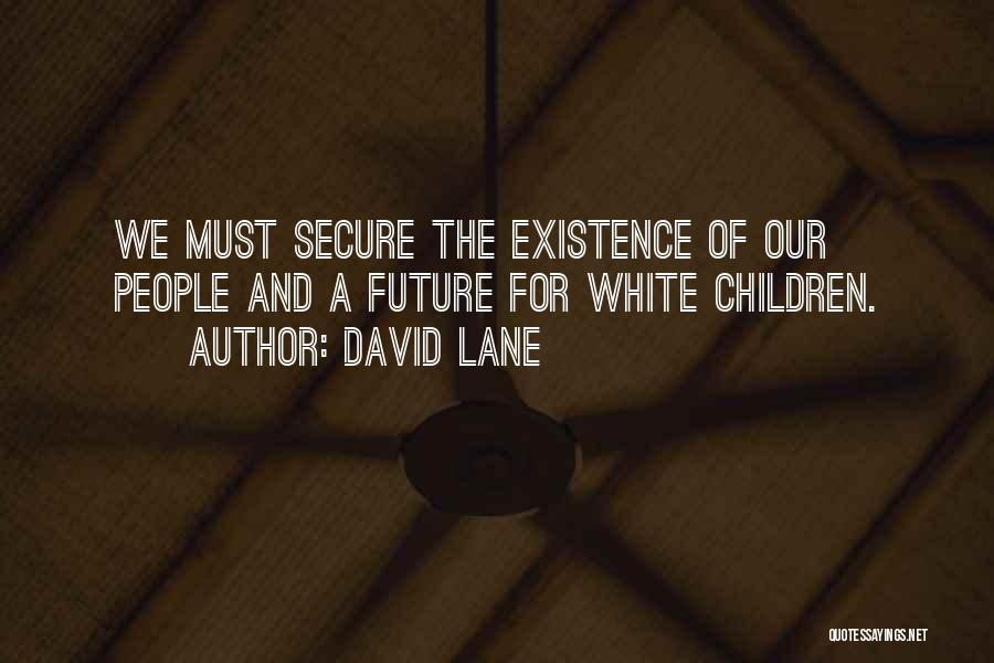 David Lane Quotes: We Must Secure The Existence Of Our People And A Future For White Children.