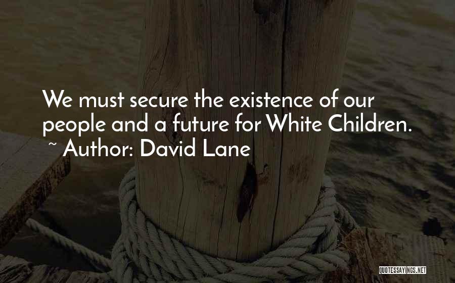David Lane Quotes: We Must Secure The Existence Of Our People And A Future For White Children.