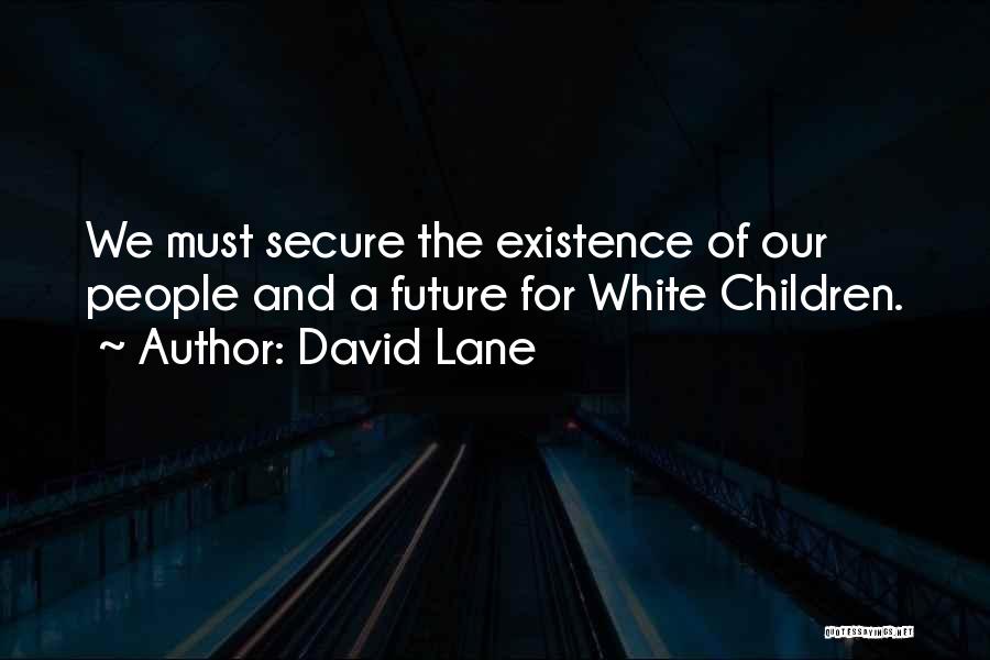 David Lane Quotes: We Must Secure The Existence Of Our People And A Future For White Children.