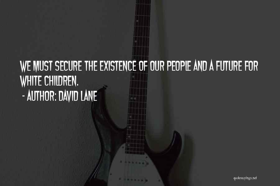 David Lane Quotes: We Must Secure The Existence Of Our People And A Future For White Children.