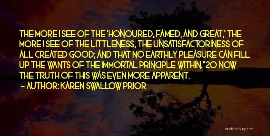 Karen Swallow Prior Quotes: The More I See Of The 'honoured, Famed, And Great,' The More I See Of The Littleness, The Unsatisfactoriness Of