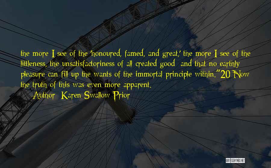 Karen Swallow Prior Quotes: The More I See Of The 'honoured, Famed, And Great,' The More I See Of The Littleness, The Unsatisfactoriness Of