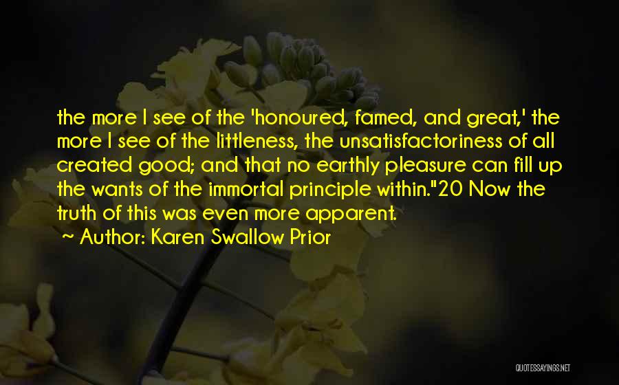 Karen Swallow Prior Quotes: The More I See Of The 'honoured, Famed, And Great,' The More I See Of The Littleness, The Unsatisfactoriness Of