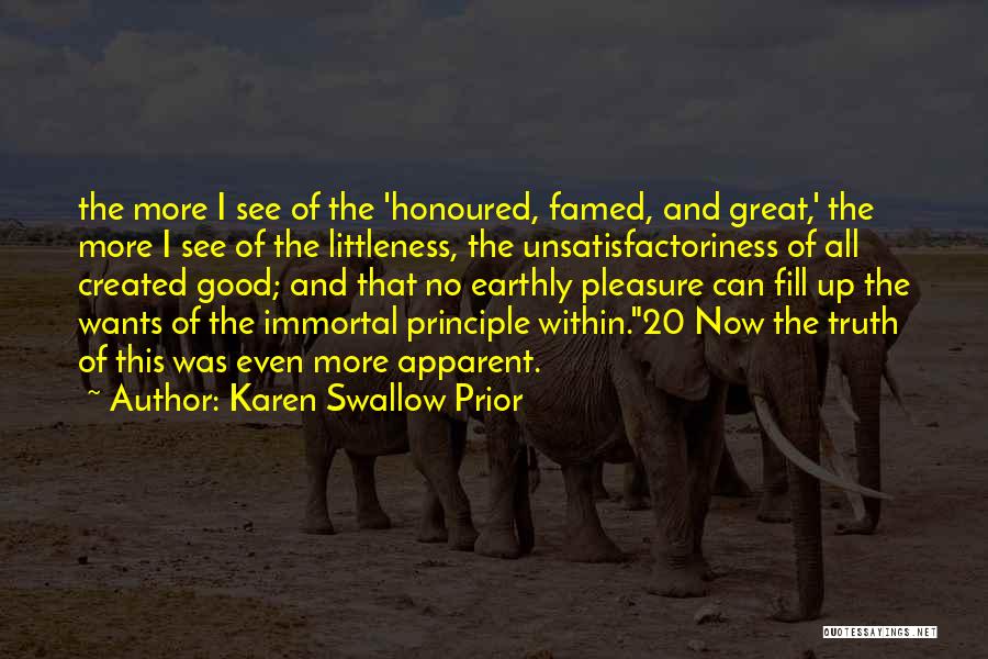 Karen Swallow Prior Quotes: The More I See Of The 'honoured, Famed, And Great,' The More I See Of The Littleness, The Unsatisfactoriness Of