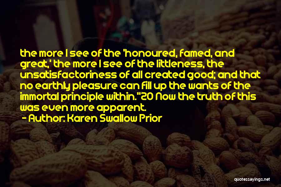 Karen Swallow Prior Quotes: The More I See Of The 'honoured, Famed, And Great,' The More I See Of The Littleness, The Unsatisfactoriness Of